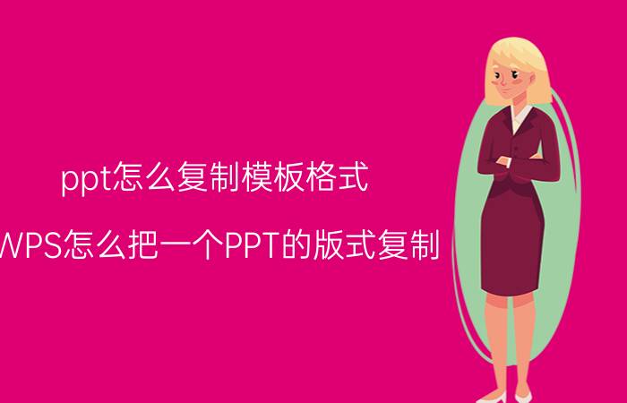 ppt怎么复制模板格式 WPS怎么把一个PPT的版式复制？